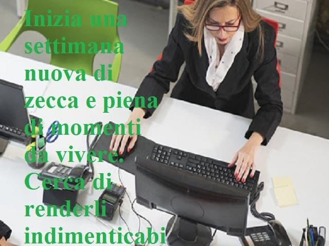 Inizia una settimana nuova di zecca e piena di momenti da vivere. Cerca di renderli indimenticabili.