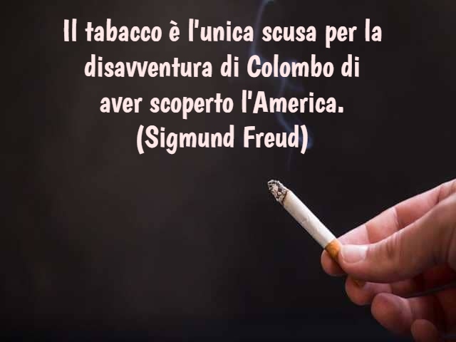 Il tabacco è l'unica scusa per la disavventura di Colombo di aver scoperto l'America. (Sigmund Freud)