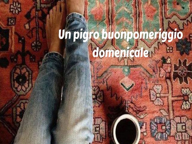 Un pigro buonpomeriggio domenicale.