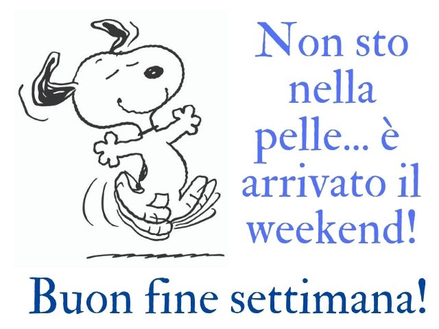 Non sto nella pelle... è arrivato il weekend! Buon fine settimana!