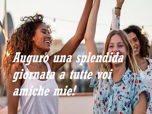 Auguro una splendida giornata a tutte voi amiche mie!