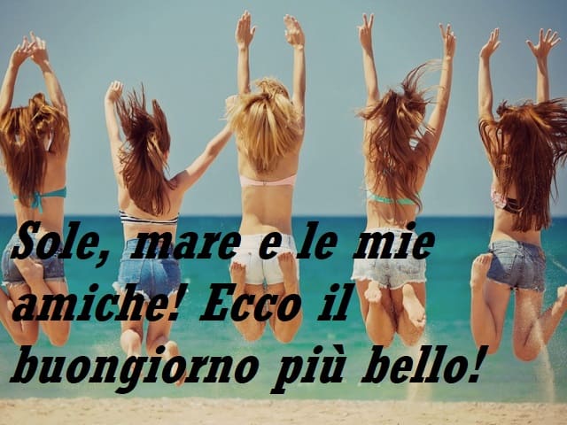 Sole, mare e le mie amiche! Ecco il buongiorno più bello!