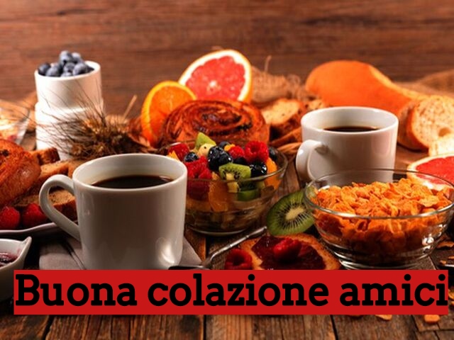 Buona colazione amici.