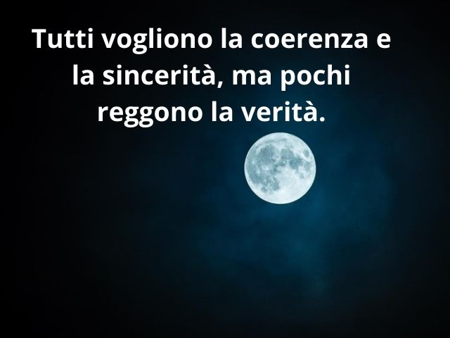 Tutti vogliono la coerenza e la sincerità, ma pochi reggono la verità.