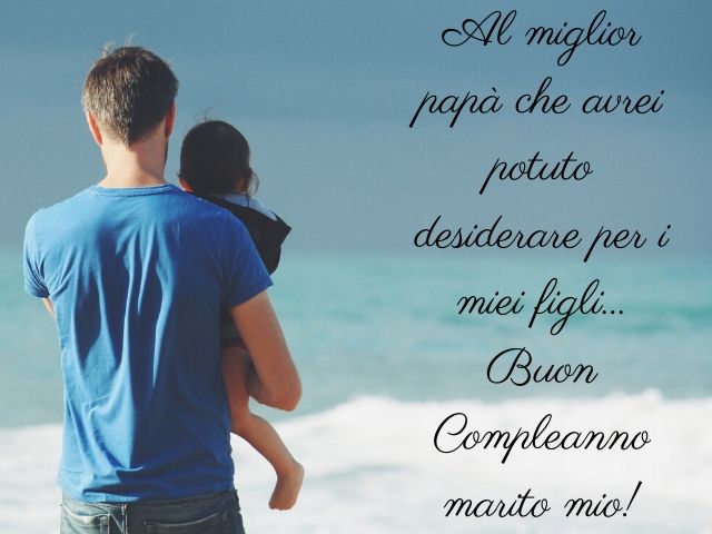 Al miglior padre che avrei potuto desiderare per i miei figli... Buon compleanno marito mio!