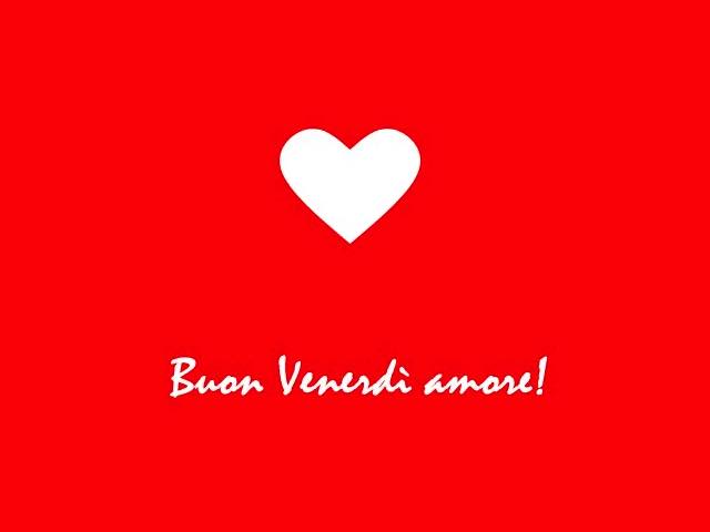 Buon venerdì amore!