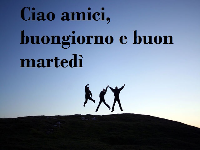 Ciao amici buongiorno e buon martedì