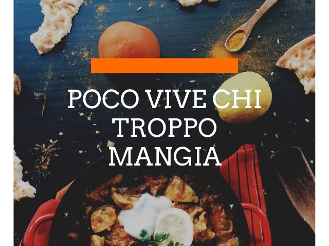 Poco vive chi troppo mangia.