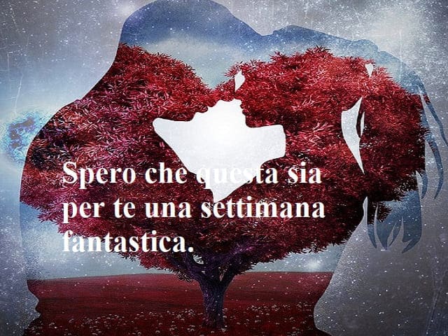 Spero che questa sia per te una settimana fantastica.