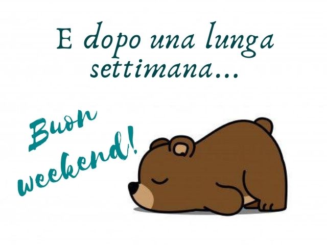 E dopo una lunga settimana... Buon weekend!