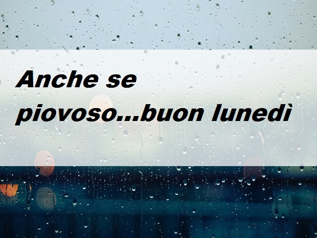 Anche se piovoso...buon lunedì