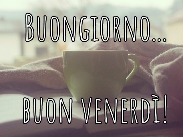 Buongiorno... buon venerdì!