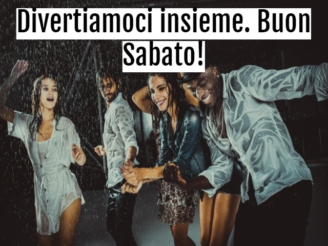 Divertiamoci insieme. Buon Sabato!