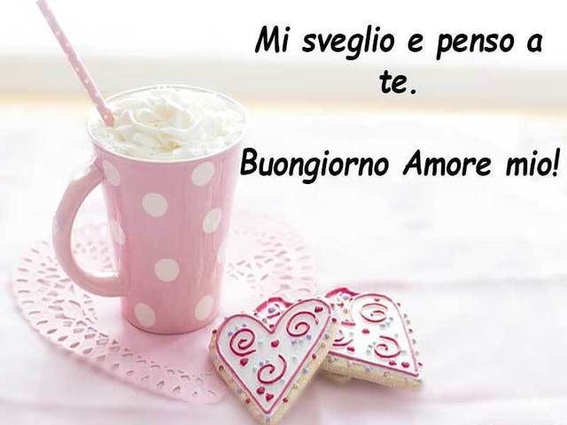 Mi sveglio e penso a te. Buongiorno amore mio!