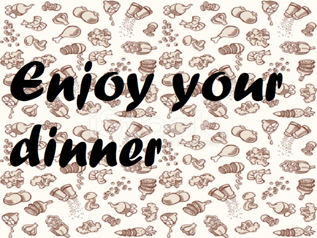 Enjoy your dinner
