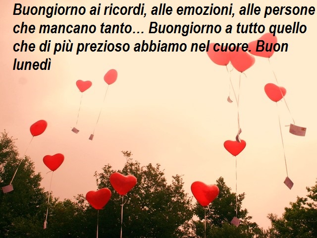 Buongiorno ai ricordi, alle emozioni, alle persone che mancano tanto… Buongiorno a tutto quello che di più prezioso abbiamo nel cuore. Buon lunedì