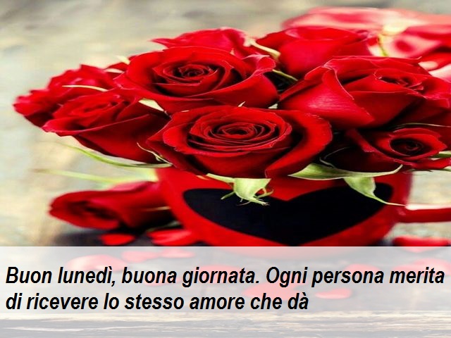 Buon lunedì, buona giornata. Ogni persona merita di ricevere lo stesso amore che dà