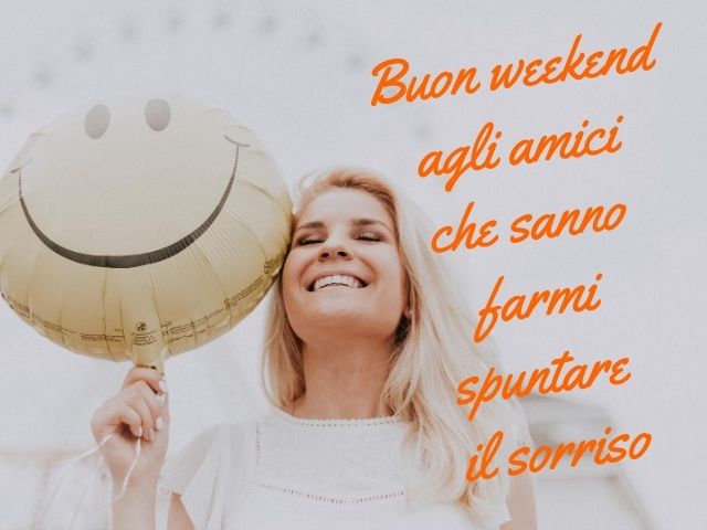 Buon weekend agli amici che sanno farmi spuntare il sorriso.