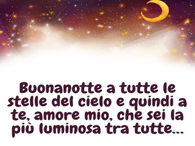 Buonanotte a tutte le stelle del cielo e quindi a te, amore mio, che sei la più luminosa tra tutte....