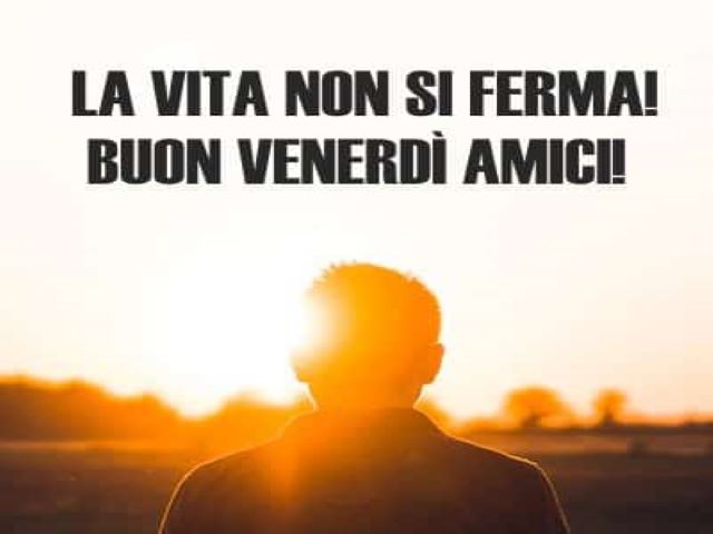 La vita non si ferma! Buon venerdì amici!