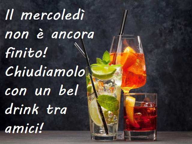 Il mercoledì non è ancora finito! Chiudiamolo con un bel drink tra amici!