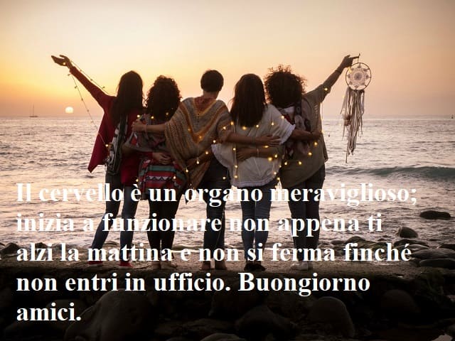 Il cervello è un organo meraviglioso; inizia a funzionare non appena ti alzi la mattina e non si ferma finché non entri in ufficio. Buongiorno amici.