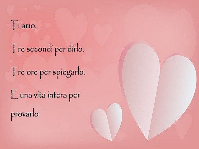 Ti amo .Tre secondi per dirlo.Tre ore per spiegarlo.E una vita intera per provarlo.