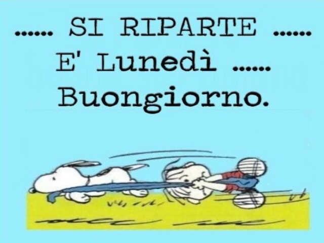 Si riparte...È lunedì...buongiorno.