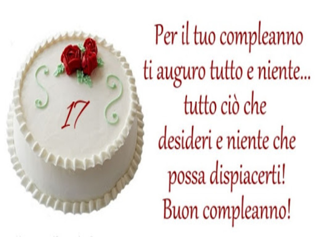 Per il tuo compleanno ti auguro tutto e niente...tutto ciò che desideri e niente che possa dispiacerti! Buon compleanno!