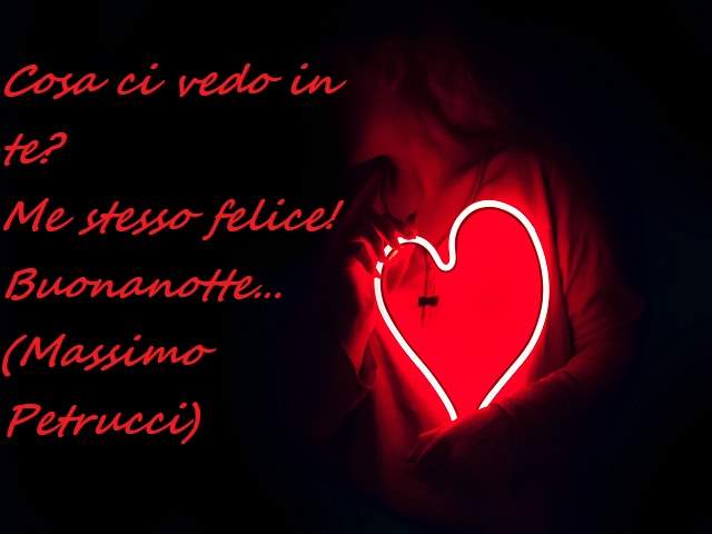 Cosa ci vedo in te?Me stesso felice!Buonanotte…(Massimo Petrucci)