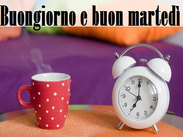 Buongiorno e buon martedì