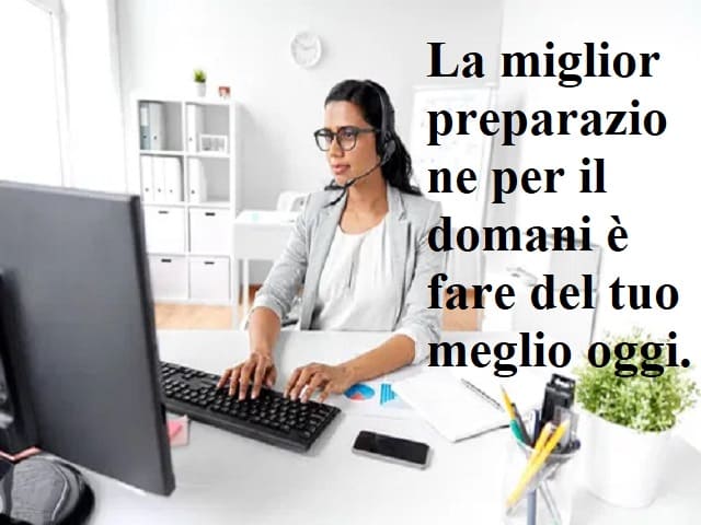 La miglior preparazione per il domani è fare del tuo meglio oggi.