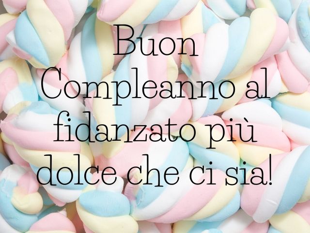 Buon compleanno al fidanzato più dolce che ci sia!
