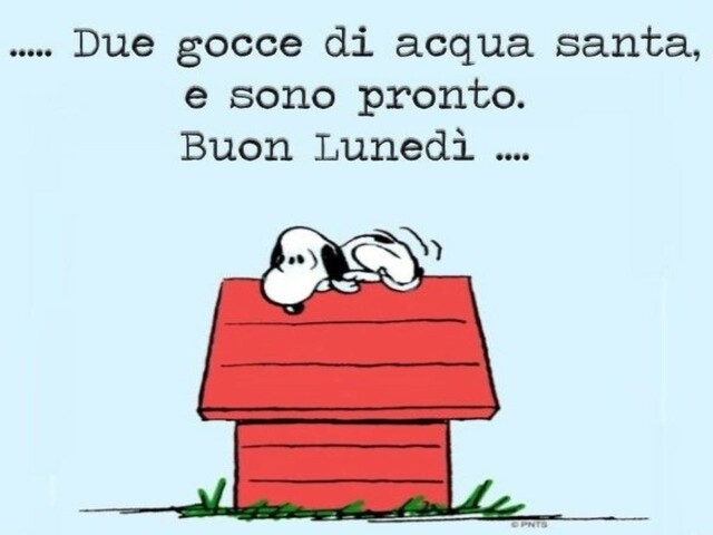 Duce gocce di acqua santa e sono pronto. Buon lunedì