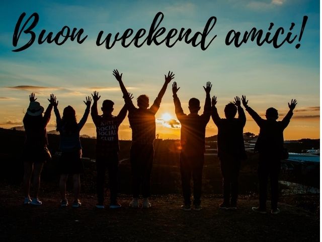 Buon weekend amici!