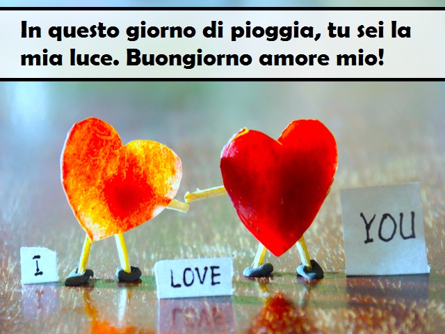 In questo giorno di pioggia, tu sei la mia luce. Buongiorno amore mio!