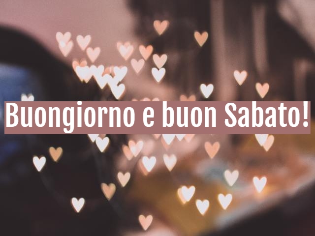 Buongiorno e buon Sabato!