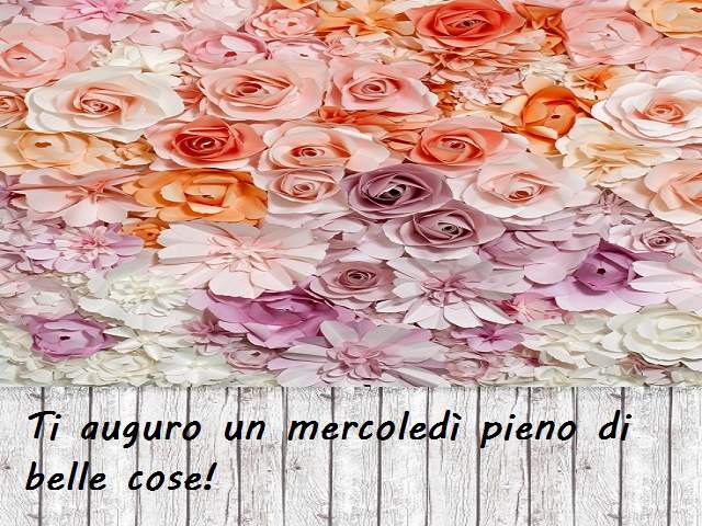Ti auguro un mercoledì pieno di belle cose!
