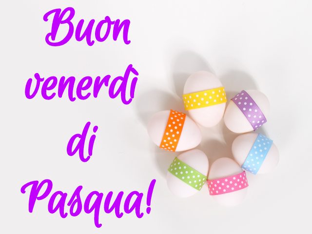 Buon venerdì di Pasqua!
