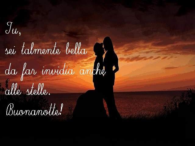 Tu,sei talmente bella,da far invidiaanche alle stelle.Buonanotte!