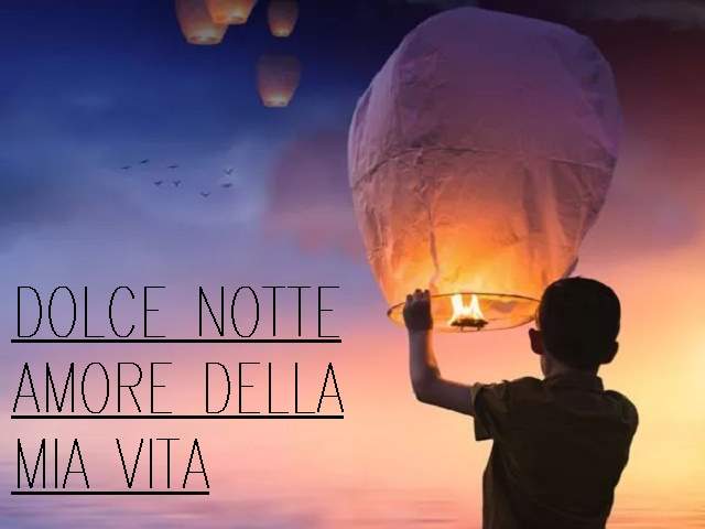 Dolce notte amore della mia vita.