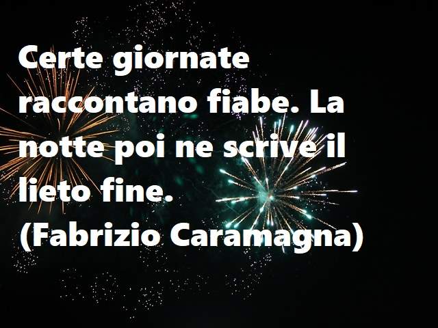 Certe giornate raccontano fiabe. La notte poi ne scrive il lieto fine.(Fabrizio Caramagna)