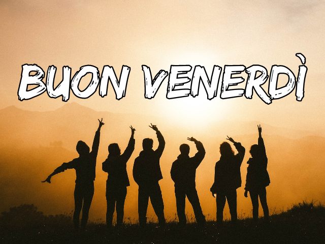 Buon venerdì.