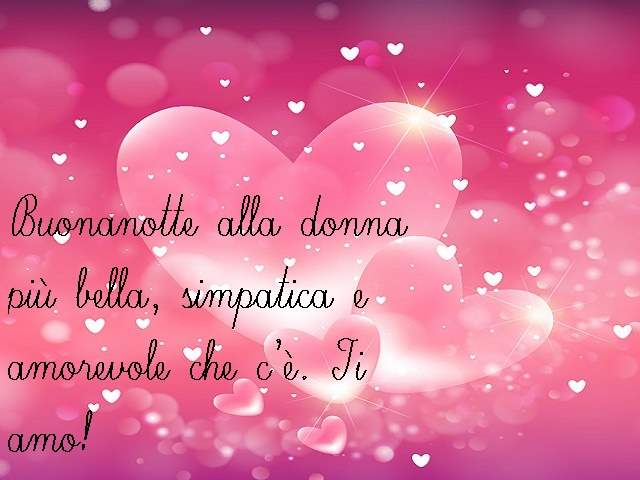 Buonanotte alla donna più bella, simpatica e amorevole che c'è. Ti amo!