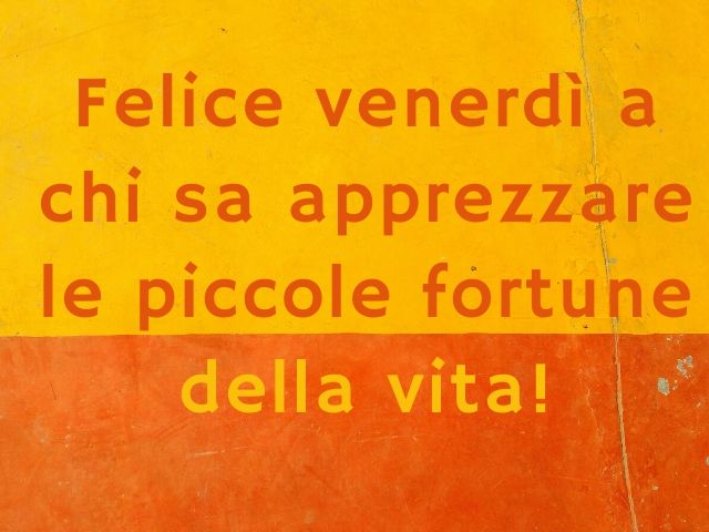 Felice venerdì a chi sa apprezzare le piccole fortune della vita!