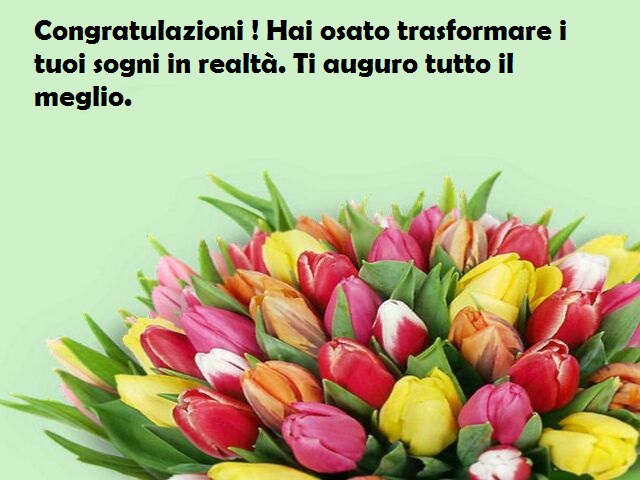 Congratulazioni ! Hai osato trasformare i tuoi sogni in realtà. Ti auguro tutto il meglio.