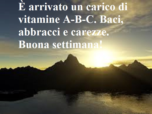 È arrivato un carico di vitamine A-B-C. Baci, abbracci e carezze. Buona settimana!