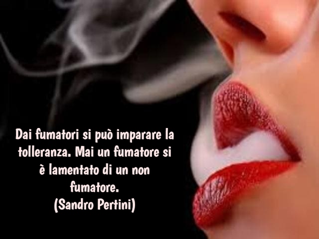 Dai fumatori si può imparare la tolleranza. Mai un fumatore si è lamentato di un non fumatore.(Sandro Pertini)