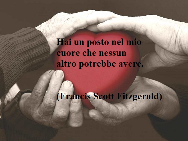 Hai un posto nel mio cuore che nessun altro potrebbe avere.(Francis Scott Fitzgerald)