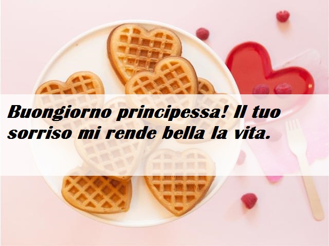 Buongiorno principessa! Il tuo sorriso mi rende bella la vita.